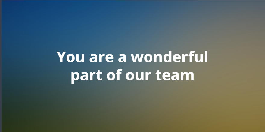 You are a wonderful part of our team
